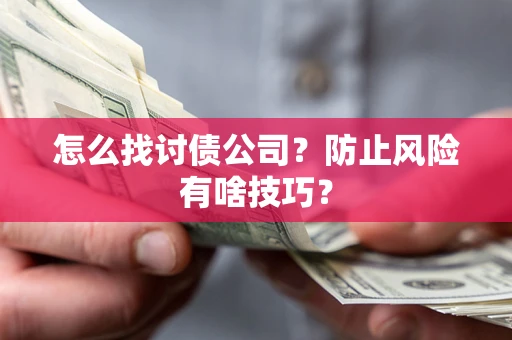 济南怎么找讨债公司？防止风险有啥技巧？